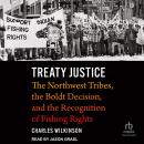 Treaty Justice: The Northwest Tribes, the Boldt Decision, and the Recognition of Fishing Rights Audiobook