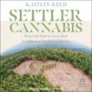 Settler Cannabis: From Gold Rush to Green Rush in Indigenous Northern California Audiobook