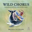 Wild Chorus: Finding Harmony with Whales, Wolves, and Other Animals Audiobook