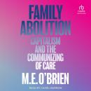 Family Abolition: Capitalism and the Communizing of Care Audiobook