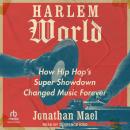 Harlem World: How Hip Hop's Super Showdown Changed Music Forever Audiobook