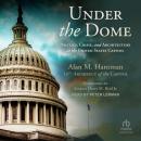 Under the Dome: Politics, Crisis, and Architecture at the United States Capitol Audiobook