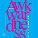 Awkwardness: A Theory Audiobook
