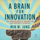 A Brain for Innovation: The Neuroscience of Imagination and Abstract Thinking Audiobook