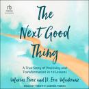 The Next Good Thing: A True Story of Positivity and Transformation in 10 Lessons Audiobook