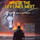 Where The Ley Lines Meet: Final Chapter to the Claire Saga, Tom Mccaffrey
