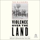 Violence Over the Land: Indians and Empires in the Early American West Audiobook