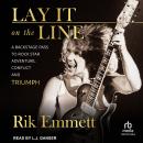 Lay It on the Line: A Backstage Pass to Rock Star Adventure, Conflict, and Triumph, Rik Emmett