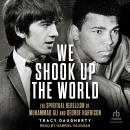 We Shook Up the World: The Spiritual Rebellion of Muhammed Ali and George Harrison Audiobook