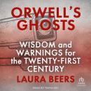 Orwell's Ghosts: Wisdom and Warnings for the Twenty-First Century, Laura Beers