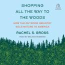 Shopping All the Way to the Woods: How the Outdoor Industry Sold Nature to America Audiobook