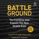 Battleground: 10 Conflicts that Explain the New Middle East Audiobook