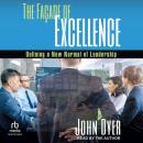The Façade of Excellence: Defining a New Normal of Leadership, John Dyer