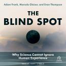 The Blind Spot: Why Science Cannot Ignore Human Experience Audiobook