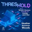 Threshold: How Smart Homes Change Us Inside and Out Audiobook