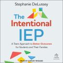 The Intentional IEP: A Team Approach to Better Outcomes for Students and Their Families Audiobook