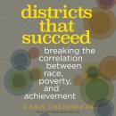 Districts That Succeed: Breaking the Correlation Between Race, Poverty, and Achievement Audiobook
