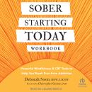 Sober Starting Today Workbook: Powerful Mindfulness and CBT Tools to Help You Break Free from Addict Audiobook