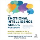 The Emotional Intelligence Skills Workbook: Improve Communication and Build Stronger Relationships Audiobook