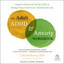 Cover of The Adult ADHD and Anxiety Workbook: Cognitive Behavioral Therapy Skills to Manage Stress, Find Focus, and Reclaim Your Life