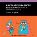 How Do You Hug a Cactus?: Reflective Parenting with Teenagers in Mind Audiobook