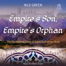 Empire's Son, Empire's Orphan: The Fantastical Lives of Ikbal and Idries Shah Audiobook