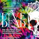 Live Dead: The Grateful Dead, Live Recordings, and the Ideology of Liveness Audiobook