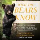 What the Bears Know: How I Found Truth and Magic in America's Most Misunderstood Creatures Audiobook