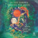 In the Garden Behind the Moon: A Memoir of Loss, Myth, and Magic Audiobook