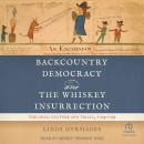 Backcountry Democracy and the Whiskey Insurrection: The Legal Culture and Trials, 1794-1795 Audiobook