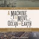 A Machine to Move Ocean and Earth: The Making of the Port of Los Angeles and America Audiobook