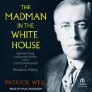 Cover of The Madman in the White House: Sigmund Freud, Ambassador Bullitt, and the Lost Psychobiography of Woodrow Wilson