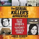 Cover of The Serial Killer’s Apprentice: And Other True Stories of Cleveland’s Most Intriguing Unsolved Crimes