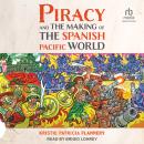 Piracy and the Making of the Spanish Pacific World Audiobook