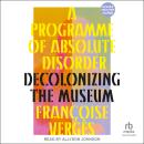 A Programme of Absolute Disorder: Decolonizing the Museum Audiobook