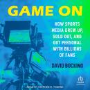 Game On: How Sports Media Grew Up, Sold Out, and Got Personal with Billions of Fans Audiobook