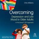 Overcoming Depression and Low Mood in Older Adults: A Five Areas ™️ CBT Approach Audiobook