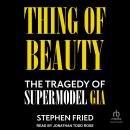Thing of Beauty: The Tragedy of Supermodel Gia Audiobook