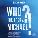 Who The F*ck Is Michael: An Israeli Air Force Chief's Uncompromising Code for Achieving Greatness Audiobook