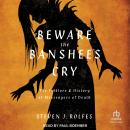 Beware the Banshee's Cry: The Folklore & History of Messengers of Death Audiobook