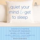 Quiet Your Mind and Get to Sleep: Solutions to Insomnia for Those with Depression, Anxiety, or Chron Audiobook