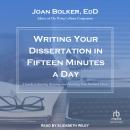 Writing Your Dissertation in Fifteen Minutes a Day: A Guide to Starting, Revising, and Finishing You Audiobook