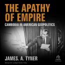 The Apathy of Empire: Cambodia in American Geopolitics Audiobook