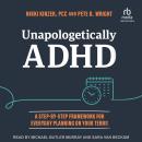 Unapologetically ADHD: A Step-By-Step Framework For Everyday Planning On Your Terms Audiobook