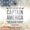 The Virtues of Captain America, 2nd Edition: Modern-Day Lessons on Character from a World War II Sup Audiobook