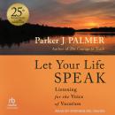 Let Your Life Speak: Listening for the Voice of Vocation, 25th Anniversary Edition Audiobook