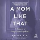A Mom Like That: A Memoir of Postpartum Psychosis Audiobook