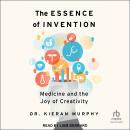 The Essence of Invention: Medicine and the Joy of Creativity Audiobook