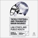 Tackle Football and Traumatic Brain Injuries: Law, Ethics, and Public Health Audiobook