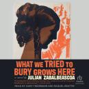 What We Tried to Bury Grows Here Audiobook